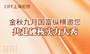 CIFF上海虹橋 | 金秋九月國(guó)富縱橫邀您共赴硬核實(shí)力大秀！